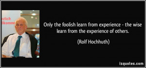 learn from experience - the wise learn from the experience of others ...