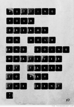 Putting your dreams on hold and doing whatever it takes to pay the ...