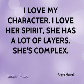 ... character. I love her spirit, she has a lot of layers. She's complex