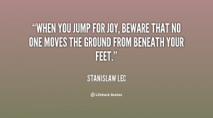 quote-Stanislaw-Lec-when-you-jump-for-joy-beware-that-38747.png