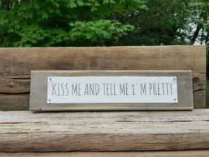 Wood Plank Quote Sign - Kiss me and tell me I'm Pretty