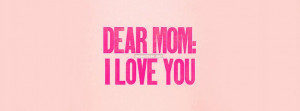 Dear Mom I Love You Facebook Cover