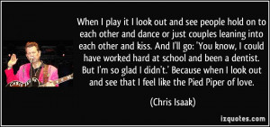 When I play it I look out and see people hold on to each other and ...