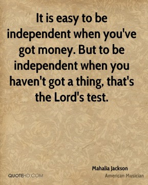 Mahalia Jackson - It is easy to be independent when you've got money ...