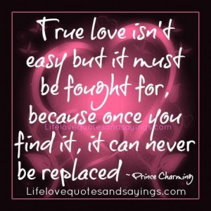 True love isnt easy but it must be fought for because once you find it ...