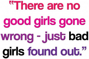 there are no good girls gone wrong just bad girls found out