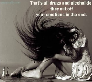 That’s All Drugs And Alcohol Do They Cut Off ~ Emotion Quote
