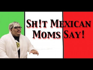ISH Mexican Moms Say (part 1)