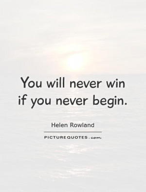 You will never win if you never begin Picture Quote 1