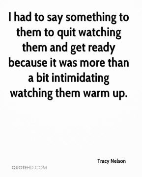 tracy nelson quote i had to say something to them to quit watching the