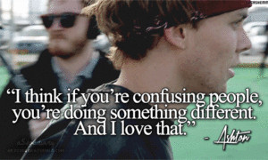 Ashton Irwin Ashton Quote