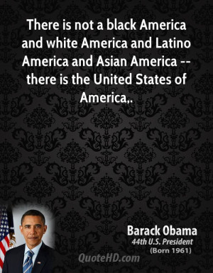 There is not a black America and white America and Latino America and ...