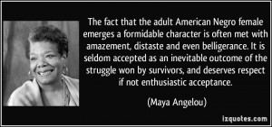 ... , and deserves respect if not enthusiastic acceptance. - Maya Angelou