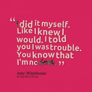 Quotes Picture: i did it myself like i knew i would i told you i was ...