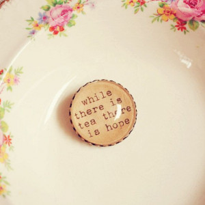 Tea Drinker's Quote Brooch While There is by DearDelilahHandmade, $20 ...