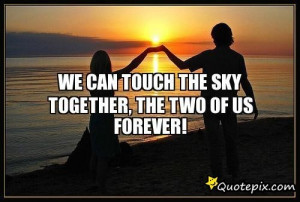 We Can Touch The Sky Together, The Two Of Us Forever!
