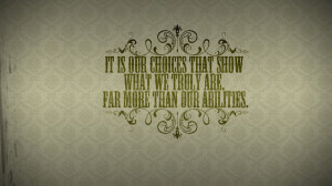 It's our choices that show what we truly are, far more than our ...