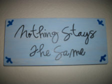 Nothing Stays The Same, quote on wo od sign ...