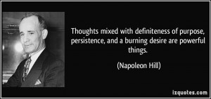 ... persistence, and a burning desire are powerful things. - Napoleon Hill