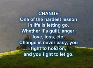 change is never easy you fight to hold on and you fight to let go