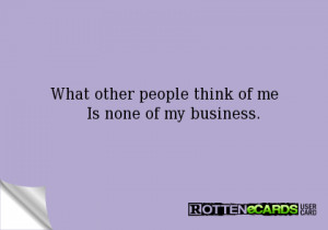 What other people think of me Is none of my business.