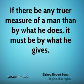 If there be any truer measure of a man than by what he does, it must ...