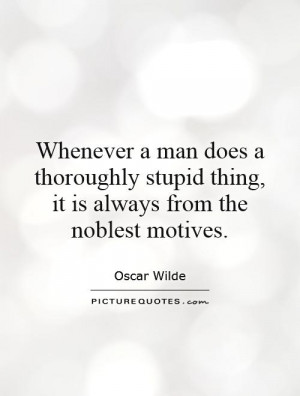Oscar Wilde Quotes Stupidity Quotes Motive Quotes Noble Quotes