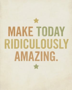 motivational quotes make today ridiculously amazing Motivational ...