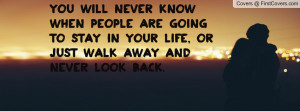 ... are going to stay in your life, or just walk away and never look back