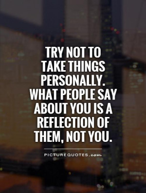 ... people say about you is a reflection of them, not you Picture Quote #1