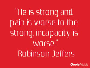He is strong and pain is worse to the strong, incapacity is worse.. # ...