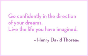 go confidentally in the direction of your dreams, life the life you ...