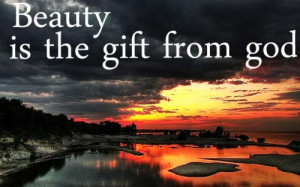 Beauty Is the Gift From God ~ Beauty Quote