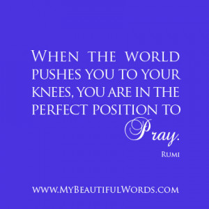 When the world pushes you to your knees,