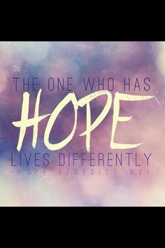 the one who has hope lives differently More