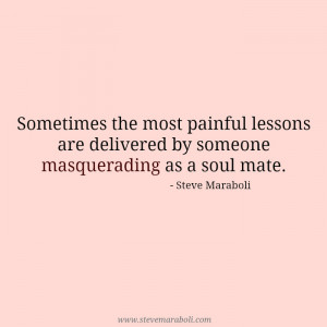 ... painful lessons are delivered by someone masquerading as a soul mate
