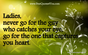 Ladies Never Go For The Guy Who Catches Your Eye - Flower Quote