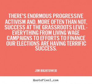 Jim Hightower Quotes - There's enormous progressive activism and, more ...