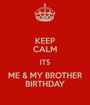 Keep Calm It 39 s My Brothers Birthday