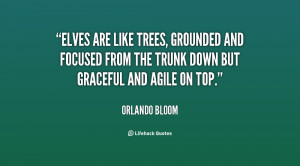 Elves are like trees, grounded and focused from the trunk down but ...