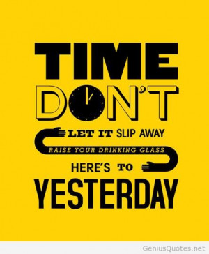 Time don’t let it slip away – Philosophy Quotes