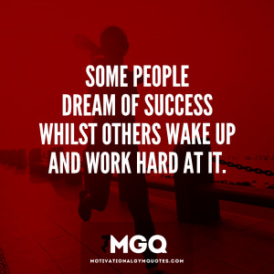 Some people dream of success whilst others wake up and work hard at it ...