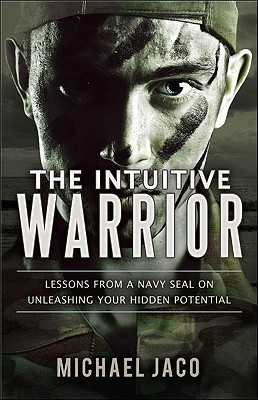 The Intuitive Warrior: Lessons from a Navy SEAL on Unleashing Your ...