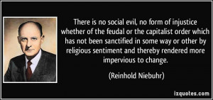 ... and thereby rendered more impervious to change. - Reinhold Niebuhr