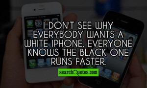 don't see why everybody wants a white iPhone. Everyone knows the ...