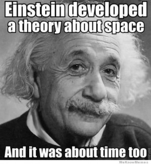 Einstein Developed a theory about space… and it was about time too