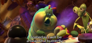 Bug's Life. Heimlich - Someday I will be a beautiful butterfly...