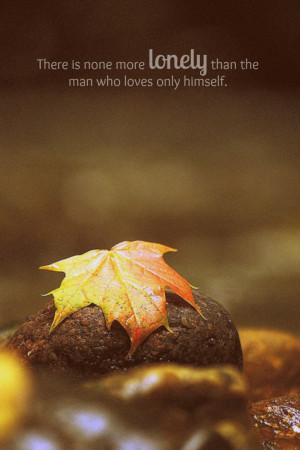 ... More Lonely Than The Man Who Loves Only Himself ~ Loneliness Quote