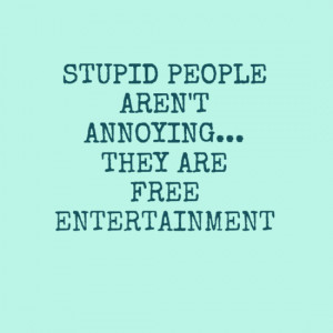 Annoying People Quotes Art Gallery Funny Dumb 13 Picture