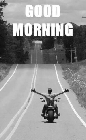 Good morning, Have a awesome day :) I'm going on a great Ride today..